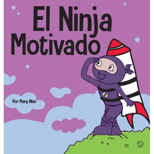 El Ninja Motivado: Un libro de aprendizaje social y emocional para niños sobre la motivación