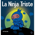 La Ninja Triste: Un libro para niños sobre cómo lidiar con la pérdida y el duelo