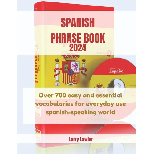 Spanish Phrase Book 2024: Over 700 easy and essential vocabularies for everyday use Spanish-speaking world