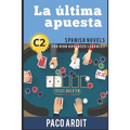Spanish Novels: La última apuesta (Spanish Novels for High Advanced Learners - C2)
