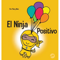 El Ninja Positivo: Un libro para niños sobre la atención plena y el manejo de emociones y sentimientos negativos