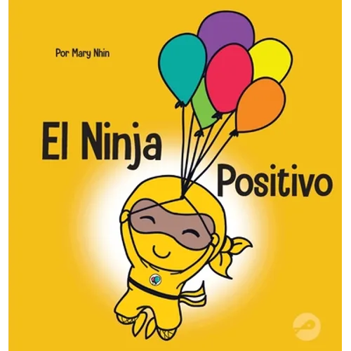 El Ninja Positivo: Un libro para niños sobre la atención plena y el manejo de emociones y sentimientos negativos