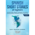 Spanish Short Stories for Beginners: 10 Exciting Short Stories to Easily Learn Spanish & Improve Your Vocabulary