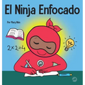 El Ninja Enfocado: Un libro para niños sobre cómo aumentar el enfoque y la concentración en el hogar y la escuela