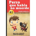 Spanish Novels: Perro que habla no muerde (Spanish Novels for Upper-Intermediates - B2)