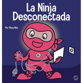 La Ninja Desconectada: Un libro para niños sobre el tiempo frente a la pantalla