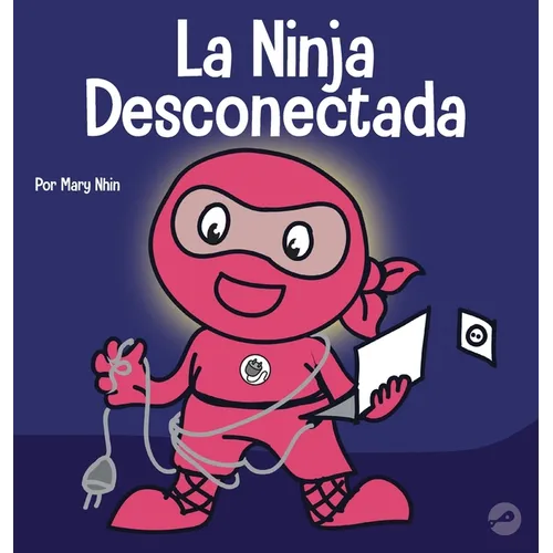 La Ninja Desconectada: Un libro para niños sobre el tiempo frente a la pantalla