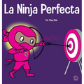 La Ninja Perfecta: Un libro para niños sobre cómo desarrollar una mentalidad de crecimiento
