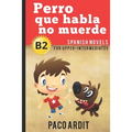 Spanish Novels: Perro que habla no muerde (Spanish Novels for Upper-Intermediates - B2)
