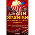 How to Learn Spanish with Movies, TV Shows, and Music: The Most Effortless, Enjoyable, and Effective Way to Learn Spanish Fast