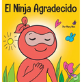 El Ninja Agradecido: Un libro para niños sobre cómo cultivar una actitud de gratitud y buenos modales