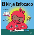 El Ninja Enfocado: Un libro para niños sobre cómo aumentar el enfoque y la concentración en el hogar y la escuela