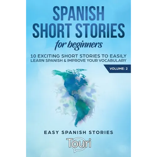 Spanish Short Stories for Beginners: 10 Exciting Short Stories to Easily Learn Spanish & Improve Your Vocabulary