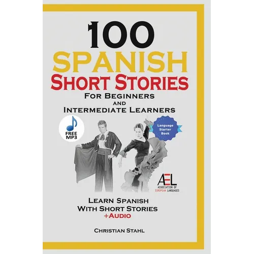 100 Spanish Short Stories for Beginners and Intermediate Learners Learn Spanish With Short Stories + Audio: Spanish Edition Foreign Language Book 1
